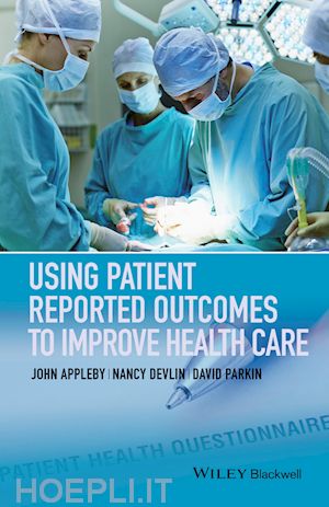 appleby j - using patient reported outcomes to improve health care