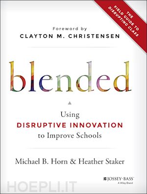 horn mb - blended – using disruptive innovation to improve schools