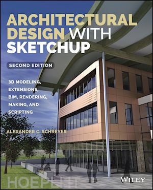 schreyer a - architectural design with sketchup – 3d modeling, extensions, bim, rendering, making, and scripting,  2e