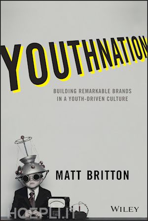 britton m - youthnation – building remarkable brands in a youth–driven culture