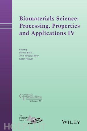 bose s - biomaterials science: processing, properties and applications iv – ceramic transactions, volume 251