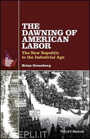 greenberg b - the dawning of american labor – the new republic to the industrial age