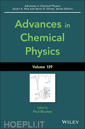 brumer paul (curatore); rice stuart a. (curatore); dinner aaron r. (curatore) - advances in chemical physics, volume 159