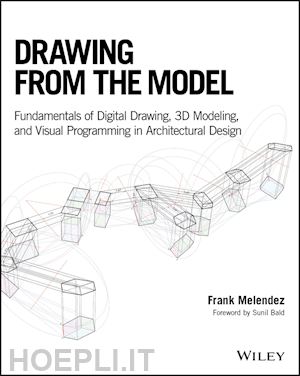 melendez f - drawing from the model – fundamentals of digital drawing, 3d modeling, and visual programming in architectural design