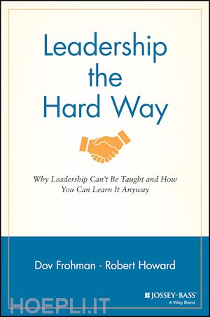 frohman d - leadership the hard way – why leadership can't be taught and how you can learn it anyway