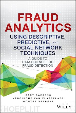 baesens bart; van vlasselaer veronique; verbeke wouter - fraud analytics using descriptive, predictive, and social network techniques