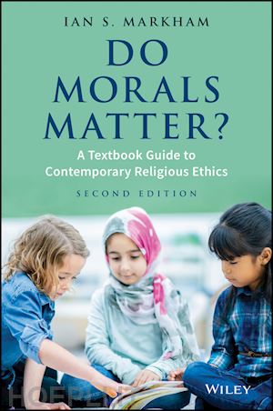 markham is - do morals matter? – a textbook guide to contemporary religious ethics, 2e