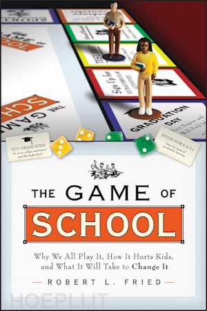 fried rl - the game of school – why we all play it, how it hurts kids, and what it will take to change it