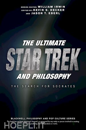 irwin william (curatore); decker kevin s. (curatore); eberl jason t. (curatore) - the ultimate star trek and philosophy