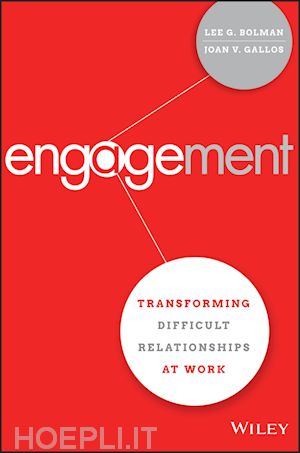 bolman lg - engagement – transforming difficult relationships at work