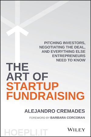 cremades a - the art of startup fundraising – pitching investors, negotiating the deal, and everything else entrepreneurs need to know