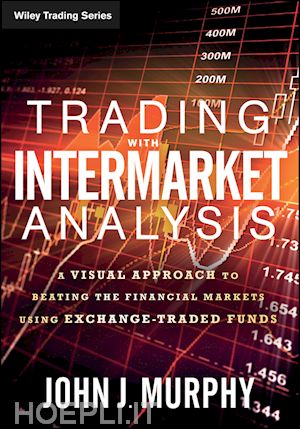 murphy j - trading with intermarket analysis – a visual approach to beating the financial markets using exchange–traded funds