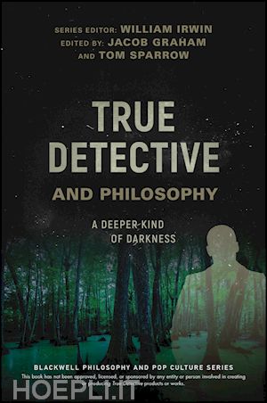 irwin w - true detective and philosophy – a deeper kind of darkness