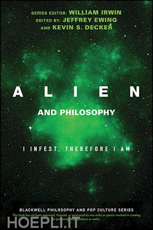 irwin william (curatore); ewing jeffrey a. (curatore); decker kevin s. (curatore) - alien and philosophy