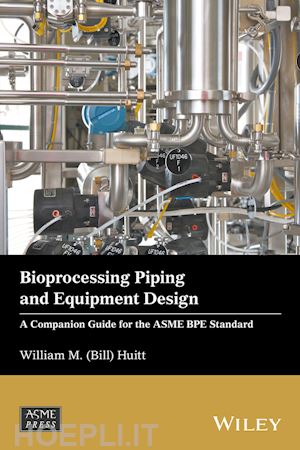 huitt wm - bioprocessing piping and equipment design – a companion guide for the asme bpe standard