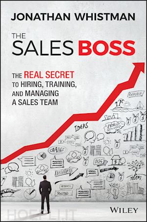 whistman j - the sales boss – the real secret to hiring, training, and managing a sales team