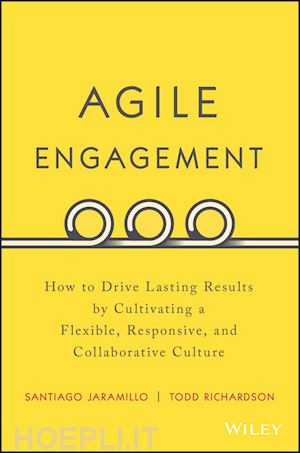 jaramillo s - agile engagement – how to drive lasting results by cultivating a flexible, responsive, and collaborat ive culture