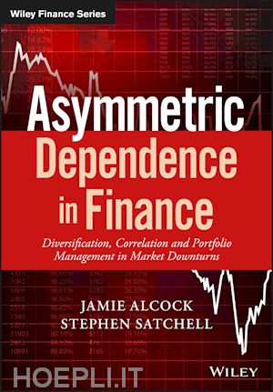 alcock j - asymmetric dependence in finance – diversification , correlation and portfolio management in market downturns