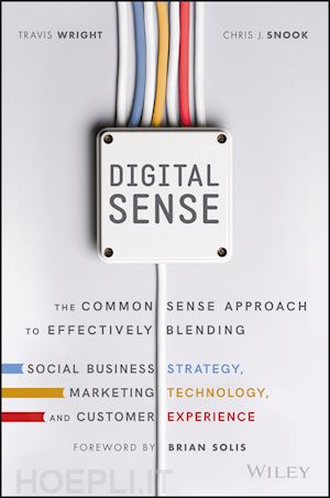 wright t - digital sense – the common sense approach to effectively blending social business strategy, markteting technology, and customer experience