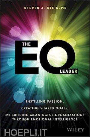 stein sj - the eq leader – instilling passion, creating shared goals, and building meaningful organizations through emotional intelligence