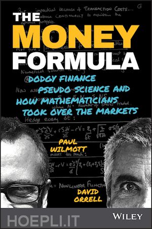 wilmott - the money formula – dodgy finance, pseudo science,  and how mathematicians took over the markets