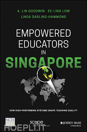 goodwin al - empowered educators in singapore – how high– performing systems shape teaching quality