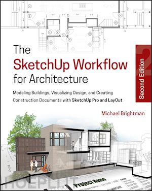 brightman m - the sketchup workflow for architecture – modeling buildings, visualizing design, & creating construction documents w/sketchup pro & layout 2e
