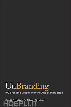 stratten s - unbranding – 100 branding lessons for the age of disruption