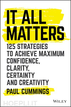 cummings p - it all matters – 125 strategies to achieve maximum confidence, clarity, certainty, and creativity