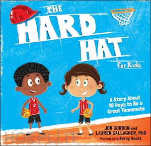 gordon j - the hard hat for kids – a story about 10 ways to  a great teammate
