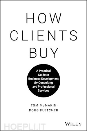 mcmakin t - how clients buy – a practical guide to business development for consulting and professional services