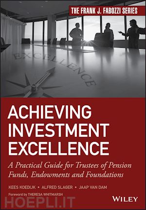 koedijk k - achieving investment excellence – a practical guide for trustees of pension funds, endowments and foundations