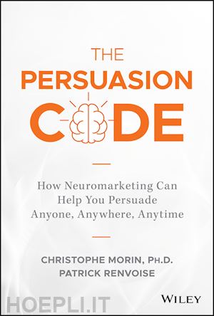 morin c - the persuasion code – how neuromarketing can help you persuade anyone, anywhere, anytime