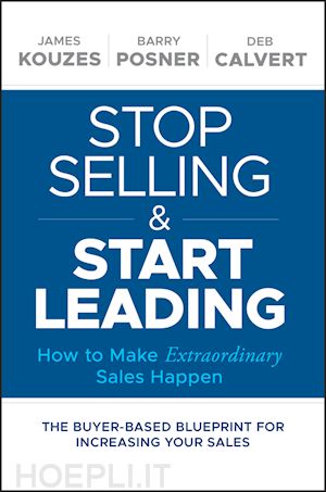 kouzes jm - stop selling and start leading – how to make extraordinary sales happen