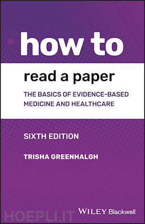 greenhalgh tm - how to read a paper – the basics of evidence–based  medicine and healthcare, 6th edition