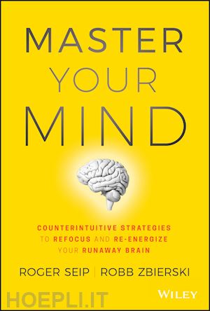 seip r - master your mind – counterintuitive strategies to refocus and re–energize your runaway brain