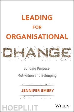 emery j - leading for organisational change – building purpose, motivation and belonging