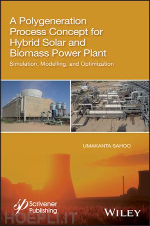 sahoo u - a polygeneration process concept for hybrid solar and biomass power plant – simulation, modelling, and optimization