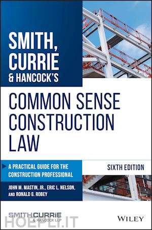 mastin jm - smith, currie & hancock's common sense construction law – a practical guide for the construction professional, sixth edition