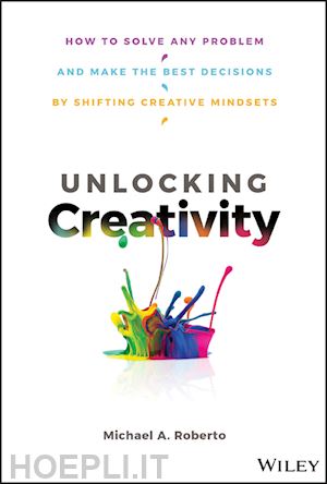 roberto ma - unlocking creativity – how to solve any problem and make the best decisions by shifting creative mind sets