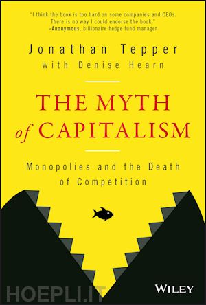 tepper j - the myth of capitalism – monopolies and the death of competition