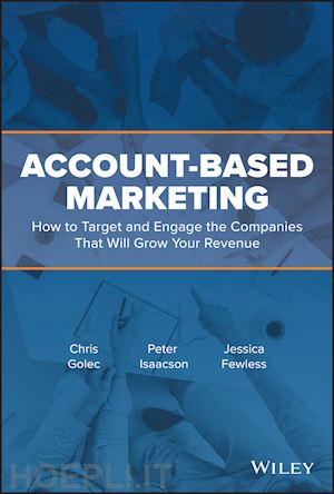 golec c - account–based marketing – how to target and engage the companies that will grow your revenue