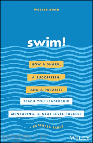bond w - swim! – how a shark, a suckerfish, and a parasite teach you leadership, mentoring, and next level success