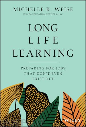 weise m - long life learning – preparing for jobs that don't even exist yet