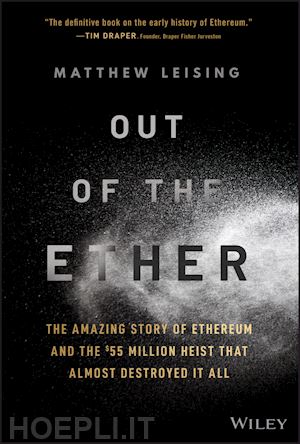 leising m - out of the ether – the amazing story of ethereum and the £55 million heist that almost destroyed it all