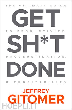 gitomer j - get sh*t done – the ultimate guide to productivity ,procrastination, & profitability