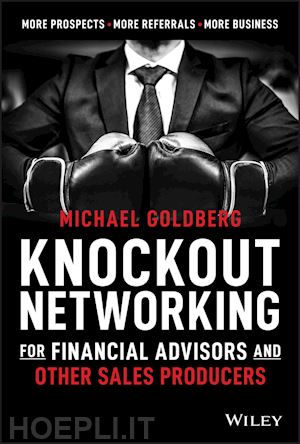 goldberg m - knockout networking for financial advisors and other sales producers – more prospects, more referrals, more business