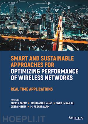 zafar sherin (curatore); ahad mohd abdul (curatore); ali syed imran (curatore); mehta deepa (curatore); alam m. afshar (curatore) - smart and sustainable approaches for optimizing performance of wireless networks