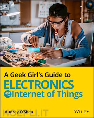 o'shea a - a geek girl's guide to electronics and the internet of things