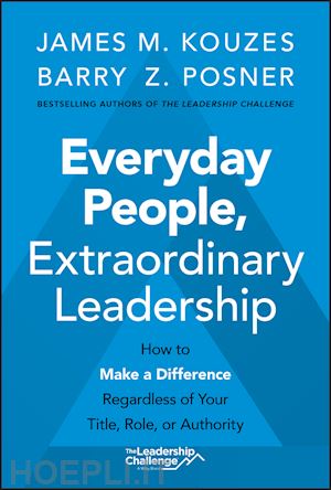 kouzes jm - everyday people, extraordinary leadership – how to  make a difference regardless of your title, role,  or authority